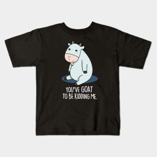 You've Goat To Be Kidding Me Cute Goat Pun Kids T-Shirt
